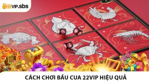 Chơi Bầu Cua 22VIP Hiệu Quả Từ Người Chơi Lâu Năm