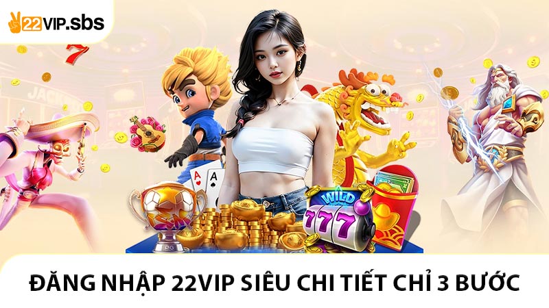 Đăng nhập 22VIP siêu chi tiết chỉ 3 bước
