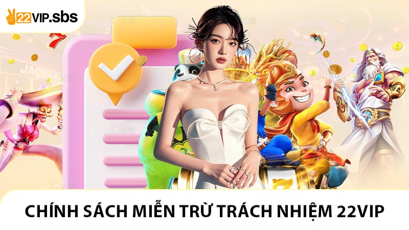 Miễn trừ trách nhiệm 22VIP trong khung pháp lý minh bạch