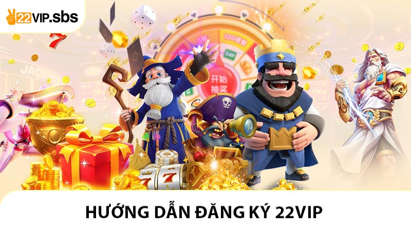 Đăng Ký 22VIP - Nhận Ngay 22K Khi Mở Tài Khoản