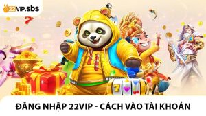 Đăng Nhập 22VIP - Cách Vào Tài Khoản Cá Cược Đơn Giản