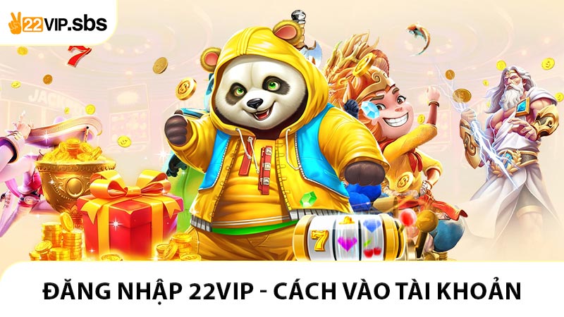 Đăng Nhập 22VIP - Cách Vào Tài Khoản Cá Cược Đơn Giản