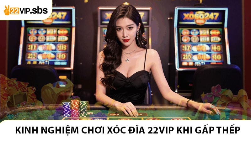 Kinh nghiệm chơi xóc đĩa 22VIP trong việc gấp thếp khi vào tiền
