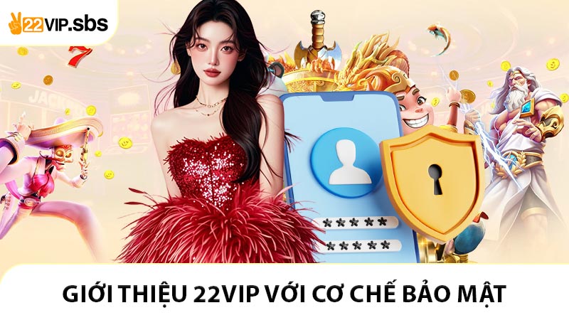 Giới thiệu 22VIP với cơ chế bảo mật tuyệt đối