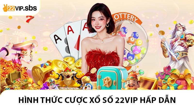 Hình thức cược xổ số 22VIP hấp dẫn