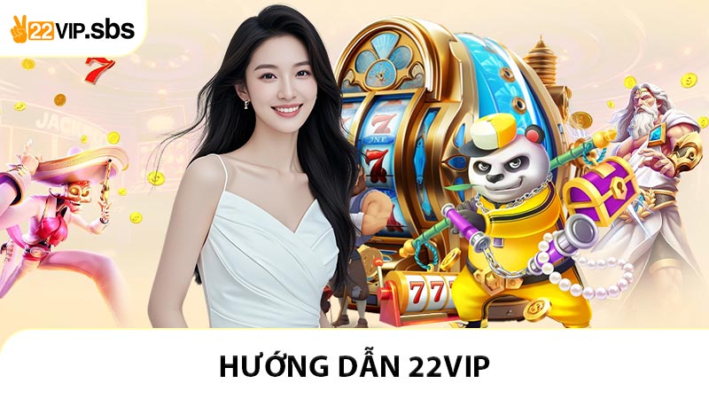 Hướng dẫn khách hàng cách tham gia giải trí an toàn tại 22VIP