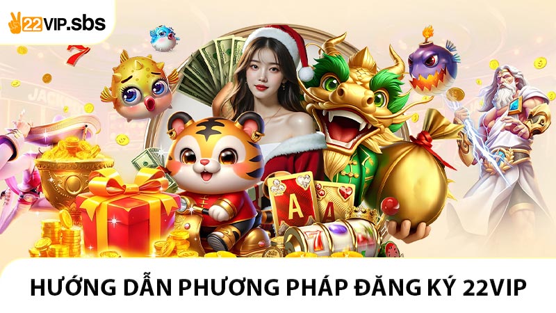 Hướng dẫn phương pháp đăng ký 22VIP