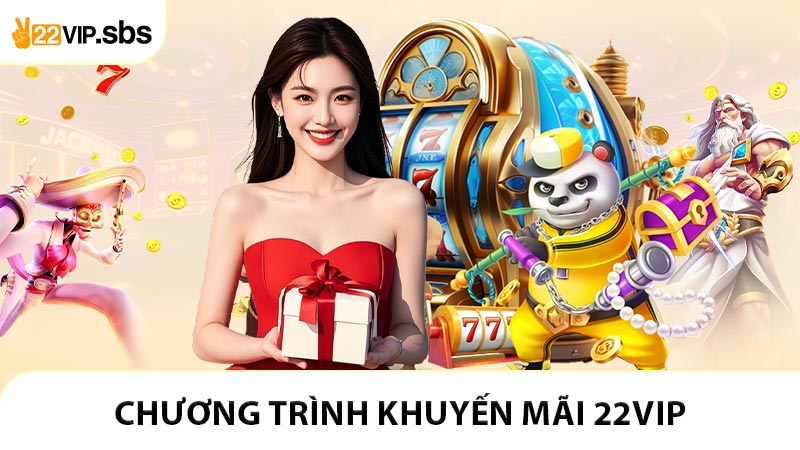Những chương trình khuyến mãi 22VIP độc nhất