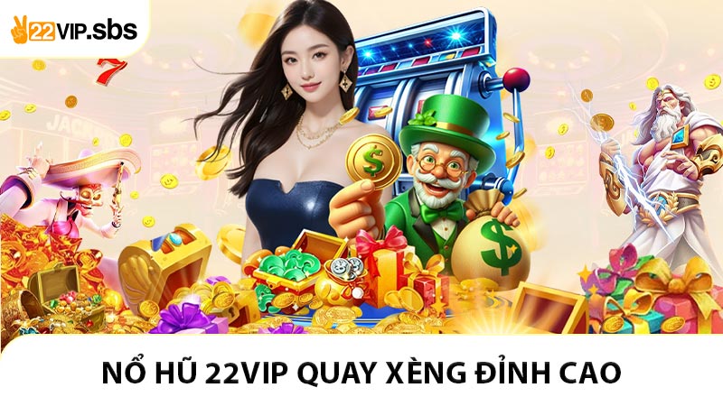 Nổ hũ 22VIP và những vòng quay xèng đỉnh cao