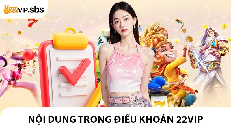 Tổng Hợp Nội Dung Quan Trọng Trong Điều Khoản 22VIP