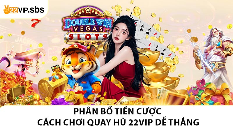Phân bổ tiền cược cách chơi quay hũ 22VIP dễ thắng