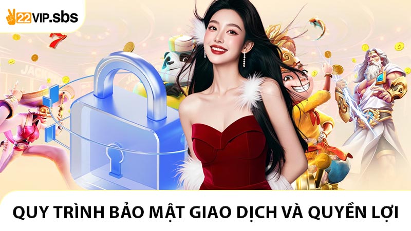 Quy trình bảo mật giao dịch và quyền lợi người chơi