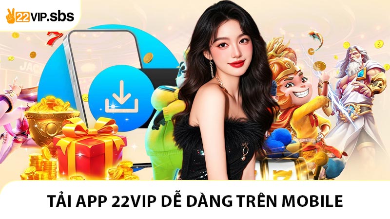 Tải App 22VIP - Chơi Cá Cược Dễ Dàng Trên Mobile