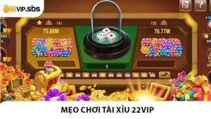 Mẹo Chơi Tài Xỉu 22VIP - Tổng Hợp Cách Chơi Dễ Áp Dụng