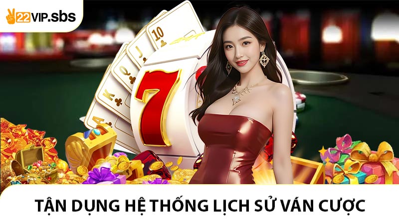 Tận dụng hệ thống lịch sử ván cược giúp phân tích hiệu quả