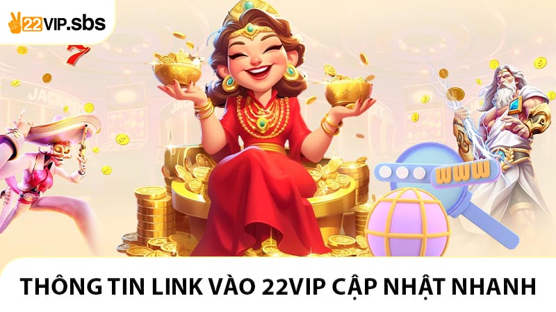 Thông tin link vào 22VIP cập nhật nhanh 2026