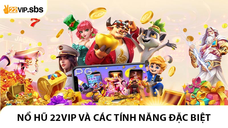 Nổ hũ 22VIP và các tính năng đặc biệt