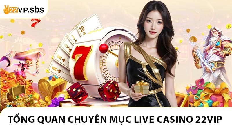 Tổng quan chuyên mục Live Casino 22VIP
